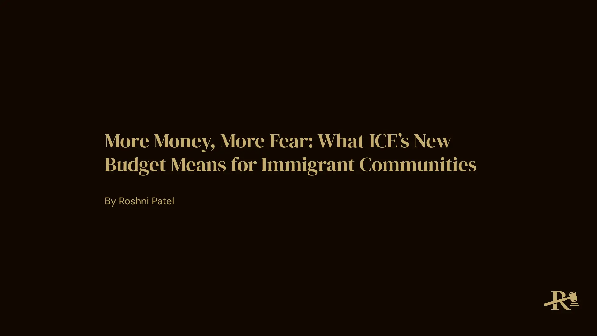 Title slide reading “More Money, More Fear: What ICE’s New Budget Means for Immigrant Communities” on a dark background with the R. Patel Law logo